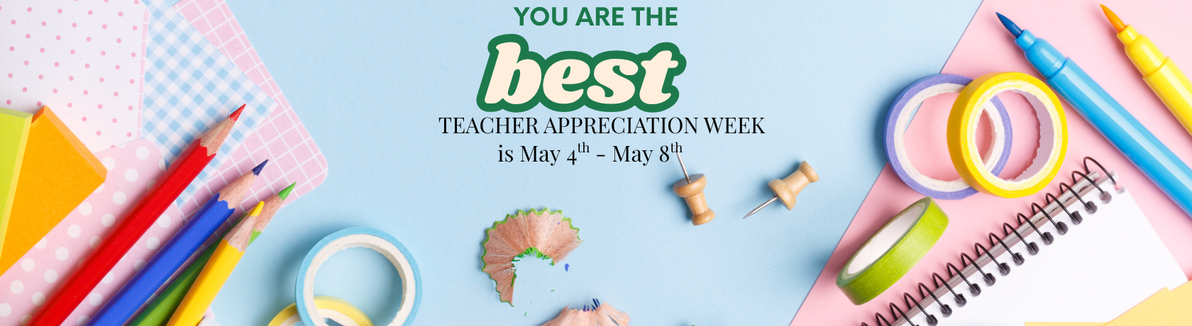 You are the Best. Teacher appreciation week is May 4th through May 8th