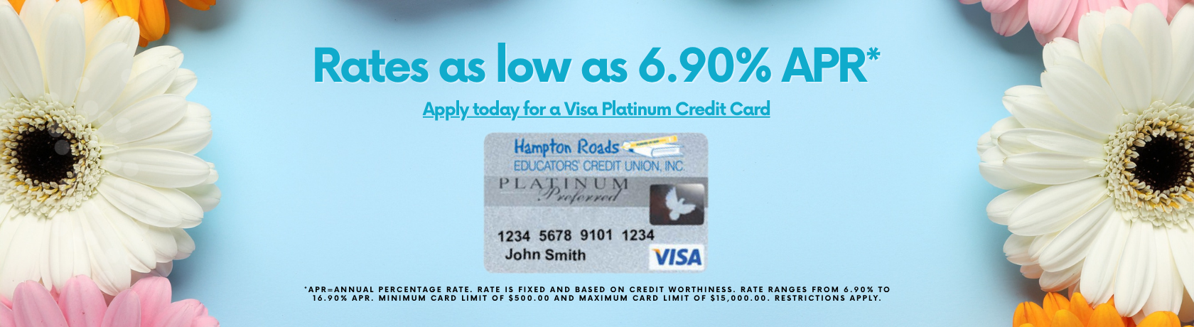 Rates as low as 6.90% APR* 
Apply today for a Visa Platinum Credit Card
*APR=Annual Percentage Rate. Rate is fixed and based on credit worthiness. Rate ranges from 6.90% to 16.90% APR. Minimum card limit of $500.00 and maximum card limit of $15,000.00. Restrictions apply.